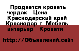   Продается кровать чердак › Цена ­ 15 000 - Краснодарский край, Краснодар г. Мебель, интерьер » Кровати   